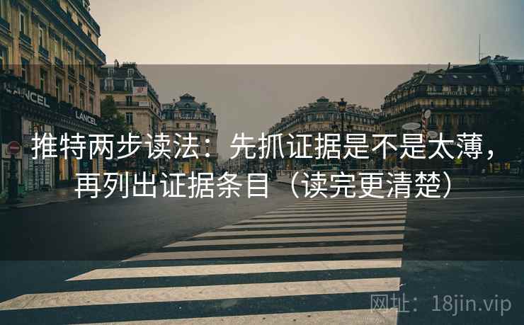 推特两步读法：先抓证据是不是太薄，再列出证据条目（读完更清楚）