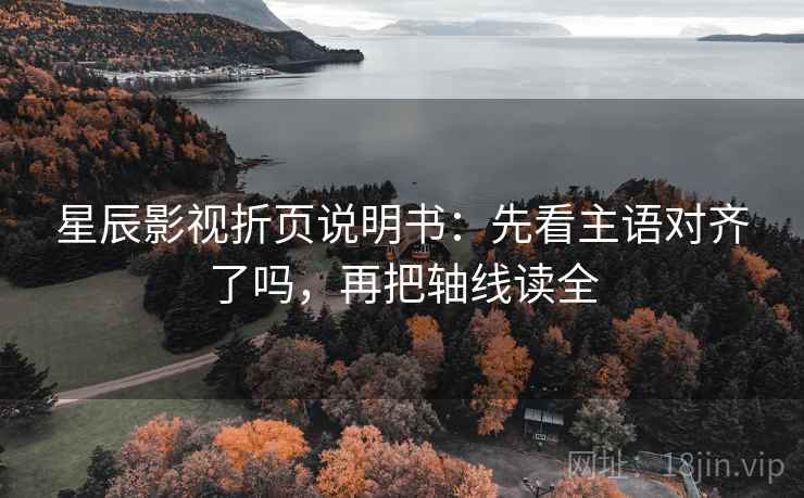 星辰影视折页说明书:先看主语对齐了吗,再把轴线读全 星辰影视折页说明书:先看主语对齐了吗,再把轴线读全