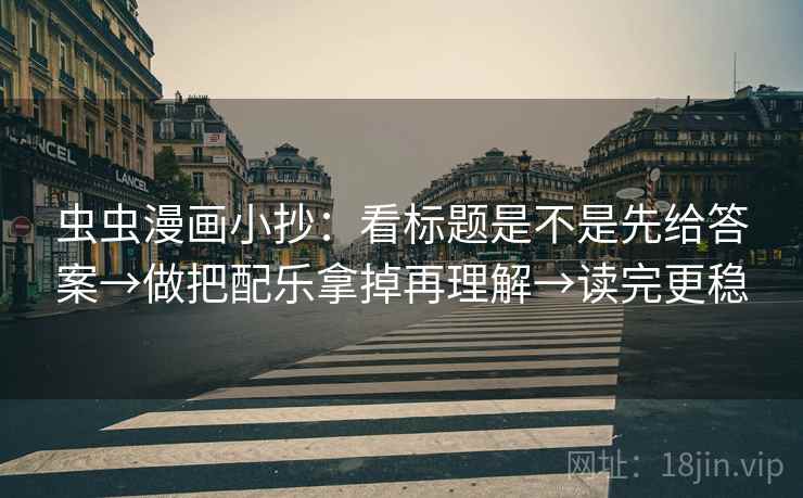 虫虫漫画小抄：看标题是不是先给答案→做把配乐拿掉再理解→读完更稳
