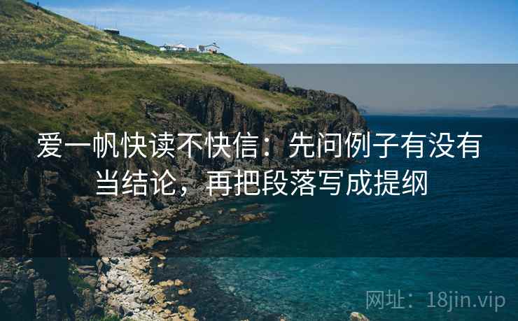 爱一帆快读不快信：先问例子有没有当结论，再把段落写成提纲