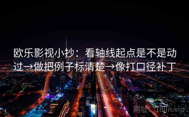 欧乐影视小抄：看轴线起点是不是动过→做把例子标清楚→像打口径补丁